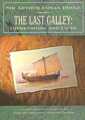 The Last Galley: Impressions and Tales Arthur Conan Doyle The Last Galley: Impressions and Tales Arthur Conan Doyle
