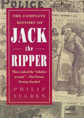 The Complete History of Jack the Ripper Philip Sugden The Complete History of Jack the Ripper Philip Sugden