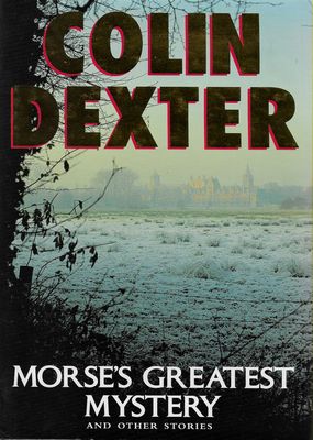 Morse’s Greatest Mystery and Other Stories Colin Dexter Morse’s Greatest Mystery and Other Stories Colin Dexter