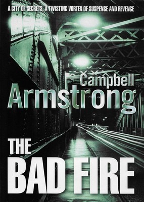 The Bad Fire Campbell Armstrong The Bad Fire Campbell Armstrong